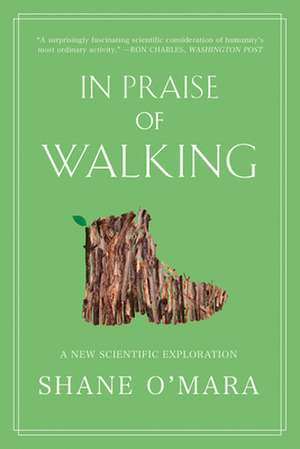 In Praise of Walking – A New Scientific Exploration de Shane O`mara