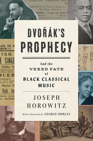 Dvorak′s Prophecy – And the Vexed Fate of Black Classical Music de Joseph Horowitz