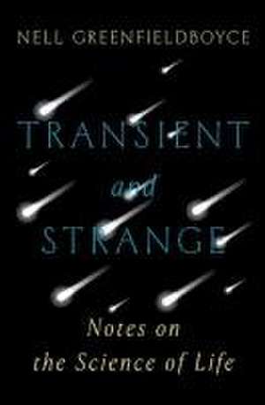 Transient and Strange – Notes on the Science of Life de Nell Greenfieldboyce