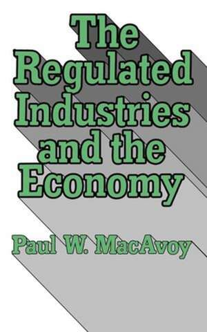 The Regulated Industries and the Economy de Pw Macavoy