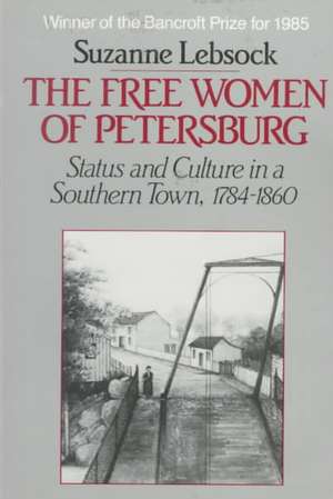 Free Women of Petersburg – Status & Culture in a Southern Town 1784–1860 de S Lebsock