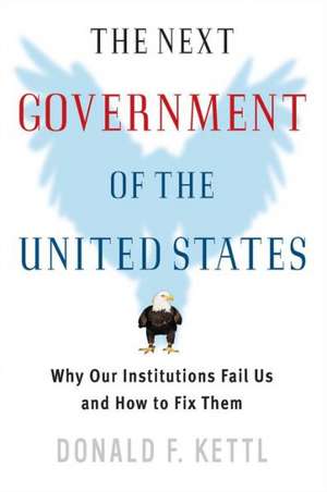 The Next Government of the United States – Why Our Institutions Fail Us and How to Fix Them de Donald F Kettl