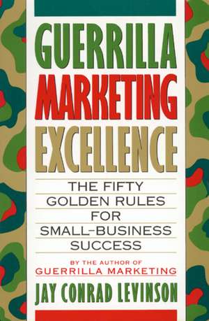 Guerrilla Marketing Excellence: The 50 Golden Rules for Small-Business Success de Jay Conrad Levinson, President