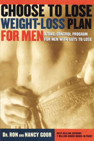 The Choose To Lose Weight-Loss Plan For Men: A Take-Control Program for Men with the Guts to Lose de Ronald S. Goor, Dr.