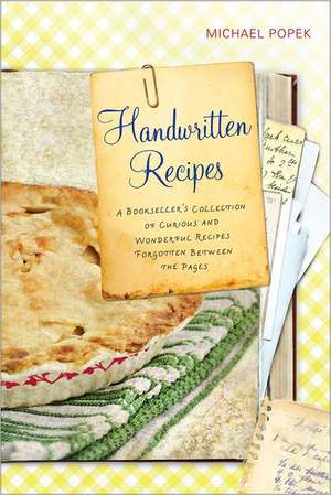 Handwritten Recipes: A Bookseller's Collection of Curious and Wonderful Recipes Forgotten Between the Pages de Michael Popek