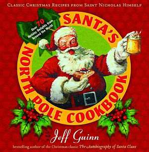 Santa's North Pole Cookbook: Classic Christmas Recipes from Saint Nicholas Himself de Jeff Guinn