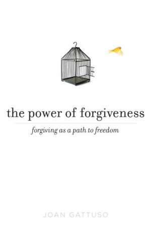 The Power of Forgiveness: Forgiving as a Path to Freedom de Joan Gattuso