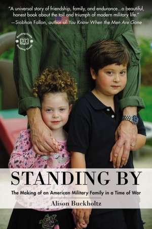 Standing by: The Making of an American Military Family in a Time of War de Alison Buckholtz