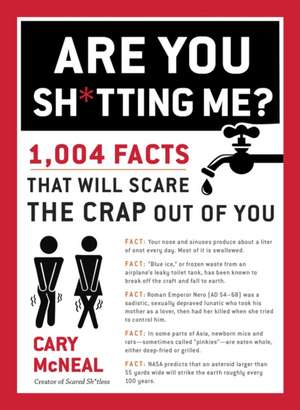 Are You Sh*tting Me?: 1004 Facts That Will Scare The Crap Out of You de Cary McNeal