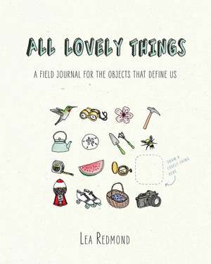 All Lovely Things: A Field Journal for the Objects That Define Us de Lea Redmond