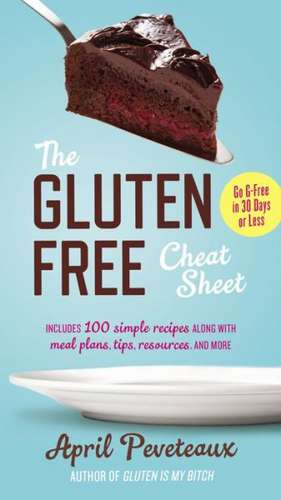 The Gluten-Free Cheat Sheet: Go G-Free in 30 Days or Less de April Peveteaux