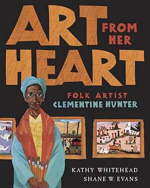 Art from Her Heart: Folk Artist Clementine Hunter de Kathy Whitehead