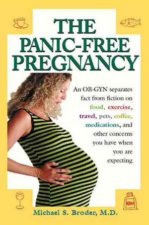 The Panic-Free Pregnancy: An OB-GYN Separates Fact from Fiction on Food, Exercise, Travel, Pets, Coffee... de Michael S. PH. Broder