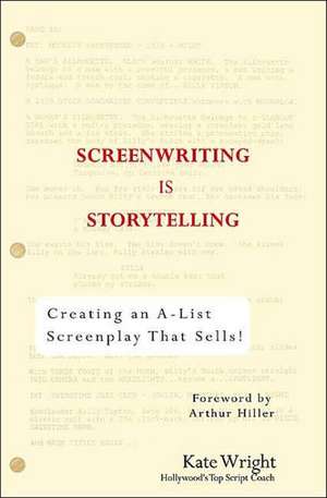 Screenwriting Is Storytelling: Creating an A-List Screenplay That Sells! de Kate Wright