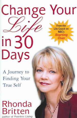 Change Your Life in 30 Days: A Journey to Finding Your True Self de Rhonda Britten