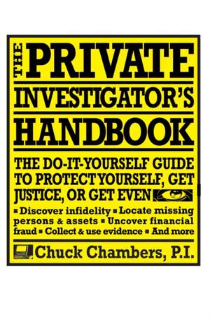 The Private Investigator's Handbook: The Do-It-Yourself Guide to Protect Yourself, Get Justice, or Get Even de Chuck Chambers