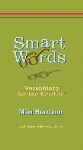 Smart Words: Vocabulary for the Erudite and Those Who Wish to Be de Mim Harrison