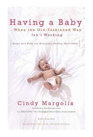 Having a Baby...When the Old-Fashioned Way Isn't Working: Hope and Help for Everyone Facing Infertility de Cindy Margolis