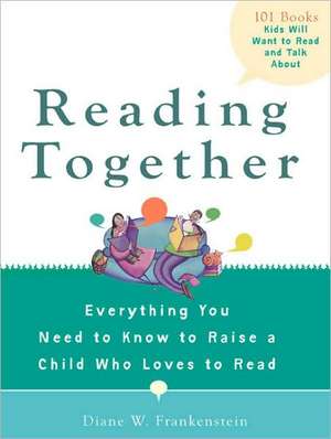 Reading Together: Everything You Need to Know to Raise a Child Who Loves to Read de Diane W. Frankenstein