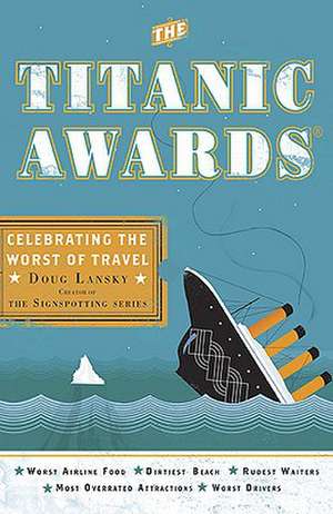 The Titanic Awards: Celebrating the Worst of Travel de Doug Lansky