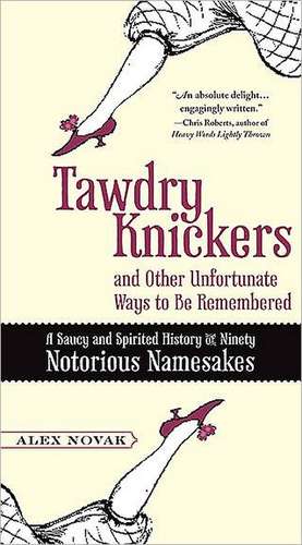 Tawdry Knickers and Other Unfortunate Ways to Be Remembered: A Saucy and Spirited History of Ninety Notorious Namesakes de Alex Novak