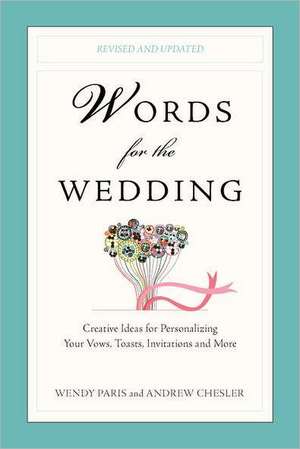 Words for the Wedding: Creative Ideas for Personalizing Your Vows, Toasts, Invitations and More de Wendy Paris