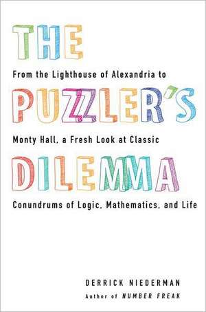 The Puzzler's Dilemma: From the Lighthouse of Alexandria to Monty Hall, a Fresh Look at Classic Conundrums of Logic, Mathematics, and Life de Derrick Niederman