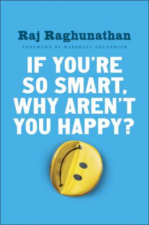 If You're So Smart Why Aren't You Happy de Raj Raghunathan