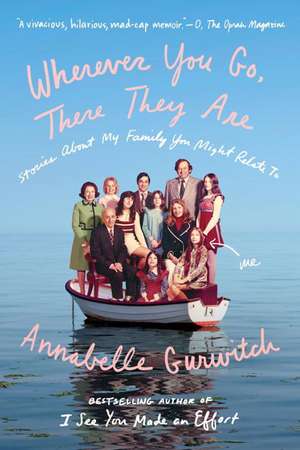 Wherever You Go, There They Are: Stories About My Family You Might Relate To de Annabelle Gurwitch