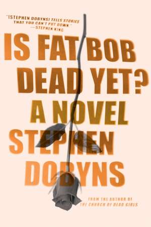 Is Fat Bob Dead Yet? de Stephen Dobyns