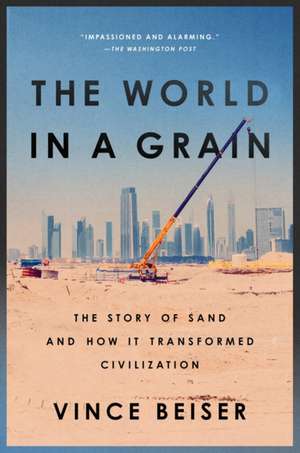 The World In A Grain: The Story of Sand and How It Transformed Civilization de Vince Beiser