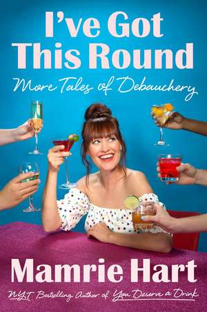 I've Got This Round: More Tales of Debauchery de Mamrie Hart