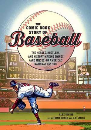 The Comic Book Story of Baseball: The Heroes, Hustlers, and History-Making Swings (and Misses) of America's National Pastime de Alex Irvine