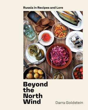 Beyond the North Wind: Russia in Recipes and Lore [A Cookbook] de Darra Goldstein