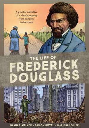 The Life of Frederick Douglass: A Graphic Narrative of a Slave's Journey from Bondage to Freedom de David F. Walker