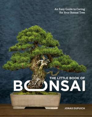 The Little Book of Bonsai de Jonas Dupuich