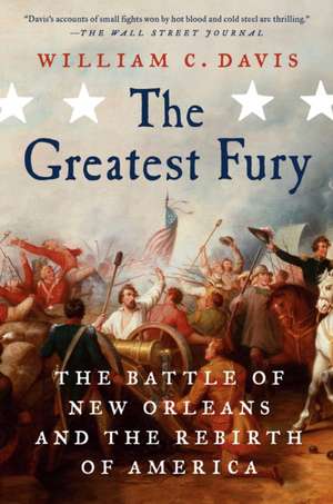 The Greatest Fury: The Battle of New Orleans and the Rebirth of America de William C. Davis