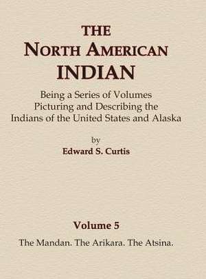 The North American Indian Volume 5 - The Mandan, The Arikara, The Atsina de Edward S. Curtis