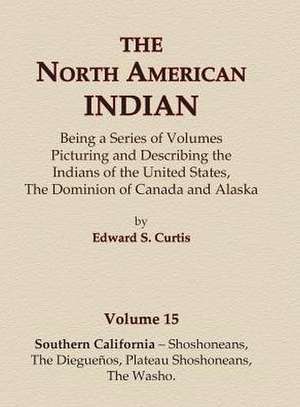 The North American Indian Volume 15 - Southern California - Shoshoneans, The Dieguenos, Plateau Shoshoneans, The Washo de Edward S. Curtis