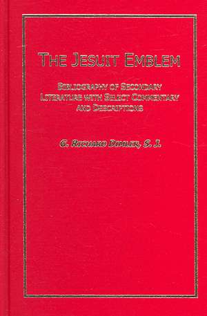 The Jesuit Emblem: "Bibliography of Secondary Literature with Select Commentary and Descriptions" de G. Richard Dimler