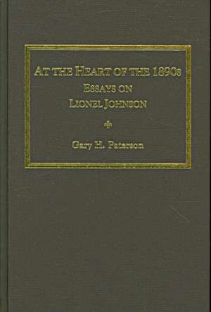 At the Heart of the 1890s: Essays on Lionel Johnson de Gary H. Paterson