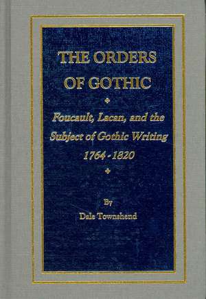 The Orders of Gothic: Foucault, Lacan, and the Subject of Gothic Writing 1764-1820 de Dale Townshend