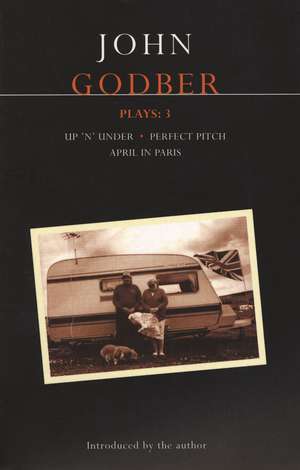 Godber Plays: 3: April in Paris; up 'n' under; Perfect Pitch de John Godber