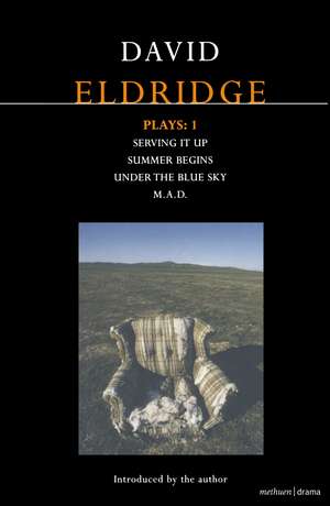 Eldridge Plays: 1: Serving it Up; Summer Begins; Under the Blue Sky; M.A.D. de David Eldridge