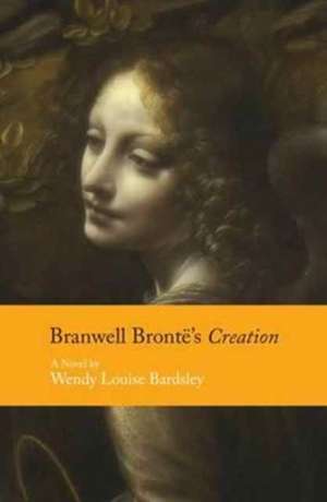 Bardsley, W: Branwell Bronte's Creation de Wendy Louise Bardsley