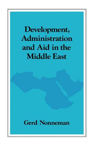 Development, Administration and Aid in the Middle East de Gerd Nonneman