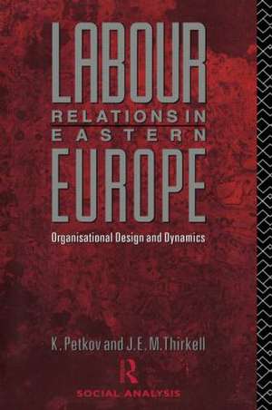 Labour Relations in Eastern Europe: Organisational Design and Dynamics de Krastya Petkov