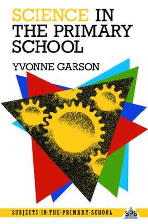 Science in the Primary School de Yvonne Garson