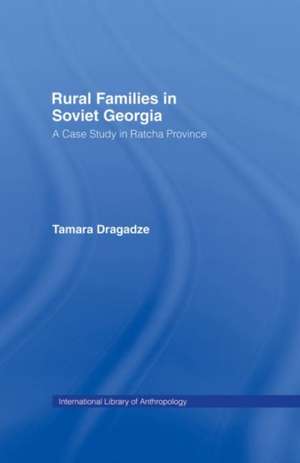 Rural Families in Soviet Georgia: A Case Study in Ratcha Province de Tamara Dragadze