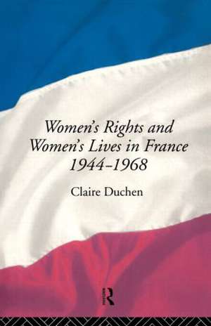 Women's Rights and Women's Lives in France 1944-68 de Claire Duchen